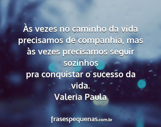 Valeria Paula - Às vezes no caminho da vida precisamos de...