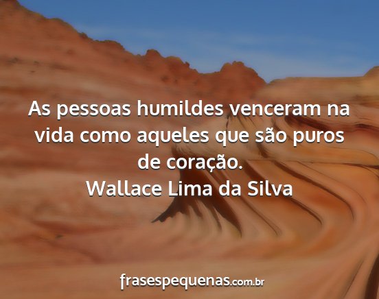 Wallace Lima da Silva - As pessoas humildes venceram na vida como aqueles...