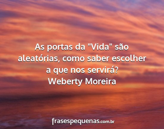 Weberty Moreira - As portas da Vida são aleatórias, como saber...