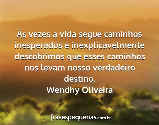 Wendhy Oliveira - Às vezes a vida segue caminhos inesperados e...