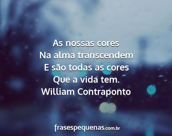 William Contraponto - As nossas cores Na alma transcendem E são todas...