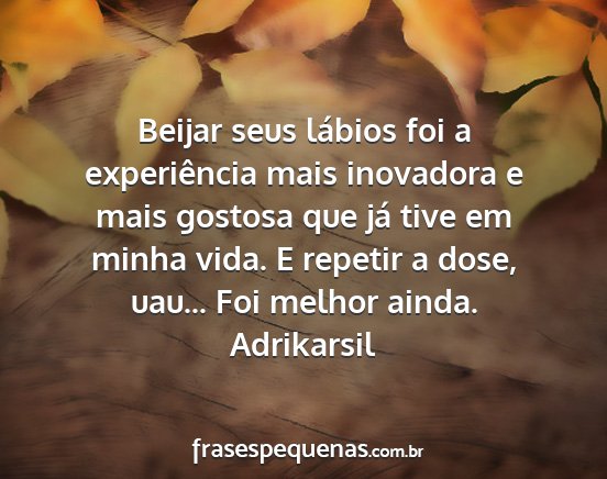 Adrikarsil - Beijar seus lábios foi a experiência mais...