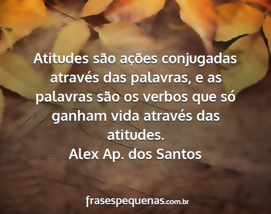 Alex Ap. dos Santos - Atitudes são ações conjugadas através das...