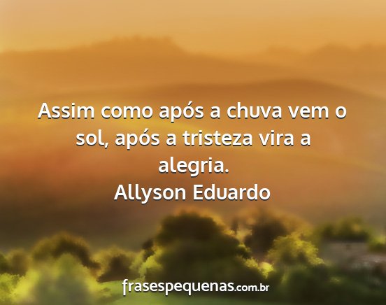 Allyson Eduardo - Assim como após a chuva vem o sol, após a...