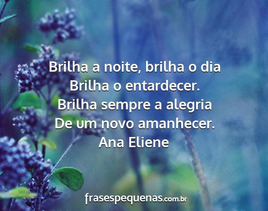 Ana Eliene - Brilha a noite, brilha o dia Brilha o entardecer....