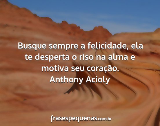 Anthony Acioly - Busque sempre a felicidade, ela te desperta o...