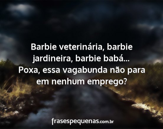 Barbie veterinária, barbie jardineira, barbie...