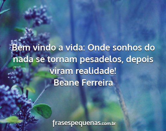 Beane Ferreira - Bem vindo a vida: Onde sonhos do nada se tornam...