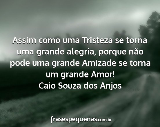 Caio Souza dos Anjos - Assim como uma Tristeza se torna uma grande...