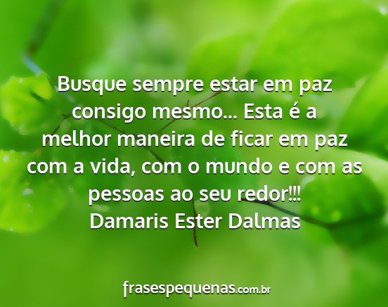 Damaris Ester Dalmas - Busque sempre estar em paz consigo mesmo... Esta...