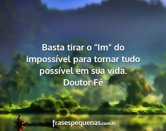 Doutor Fé - Basta tirar o Im do impossível para tornar...