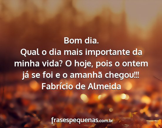 Fabrício de Almeida - Bom dia. Qual o dia mais importante da minha...