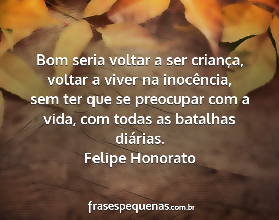 Felipe Honorato - Bom seria voltar a ser criança, voltar a viver...