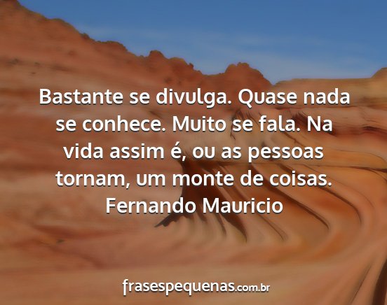 Fernando Mauricio - Bastante se divulga. Quase nada se conhece. Muito...
