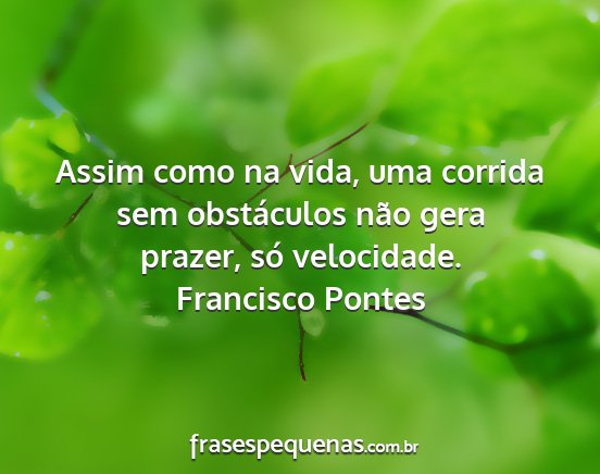 Francisco Pontes - Assim como na vida, uma corrida sem obstáculos...