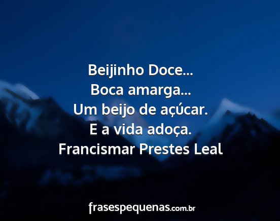 Francismar Prestes Leal - Beijinho Doce... Boca amarga... Um beijo de...