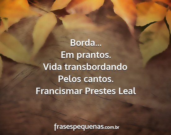 Francismar Prestes Leal - Borda... Em prantos. Vida transbordando Pelos...