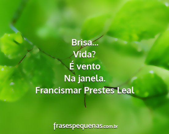 Francismar Prestes Leal - Brisa... Vida? É vento Na janela....