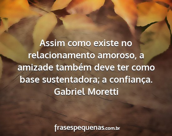 Gabriel Moretti - Assim como existe no relacionamento amoroso, a...