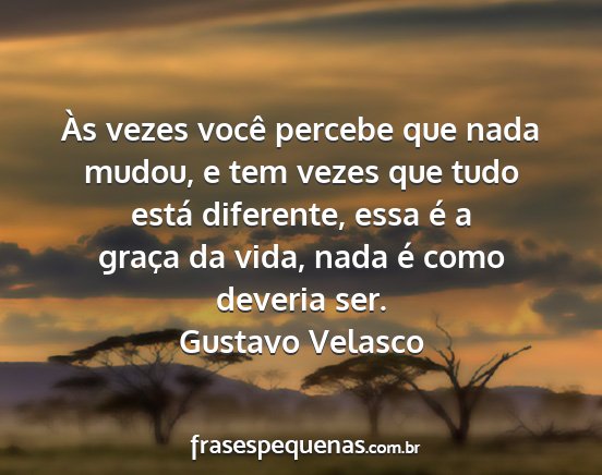 Gustavo Velasco - Às vezes você percebe que nada mudou, e tem...