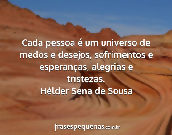 Hélder Sena de Sousa - Cada pessoa é um universo de medos e desejos,...