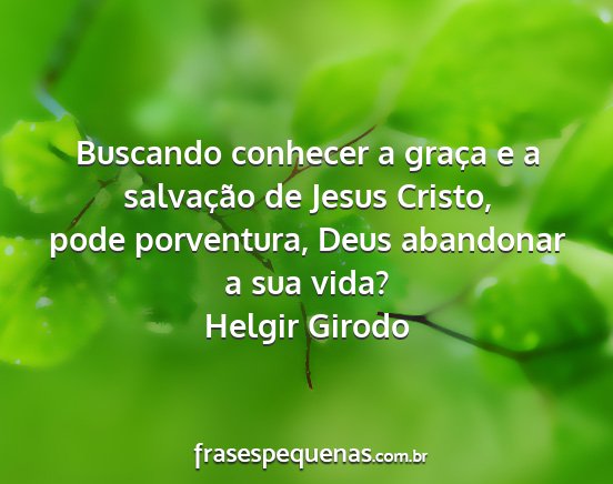 Helgir Girodo - Buscando conhecer a graça e a salvação de...