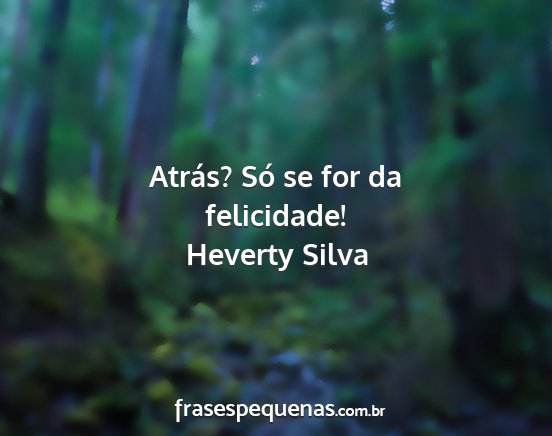 Heverty Silva - Atrás? Só se for da felicidade!...