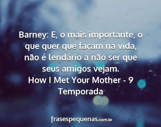 How I Met Your Mother - 9 Temporada - Barney: E, o mais importante, o que quer que...