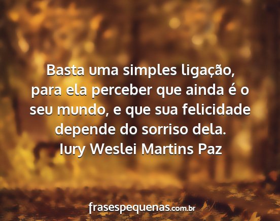 Iury Weslei Martins Paz - Basta uma simples ligação, para ela perceber...