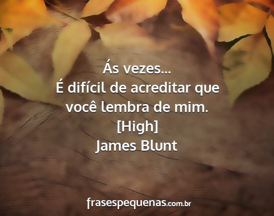James Blunt - Ás vezes... É difícil de acreditar que você...