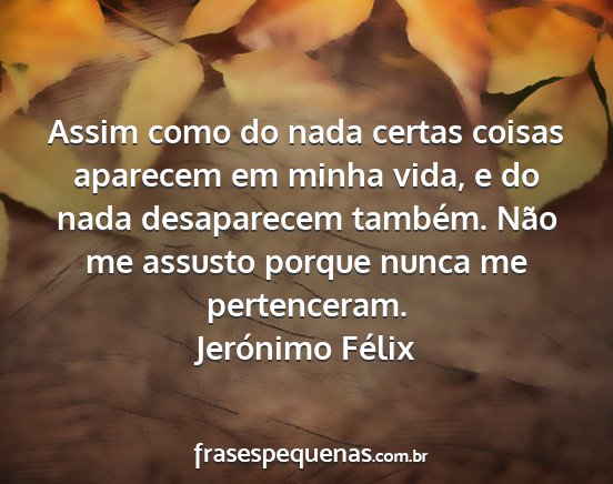 Jerónimo Félix - Assim como do nada certas coisas aparecem em...