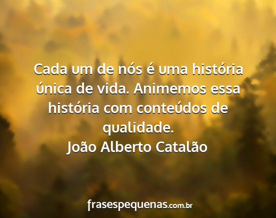 João Alberto Catalão - Cada um de nós é uma história única de vida....