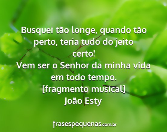 João Esty - Busquei tão longe, quando tão perto, teria tudo...