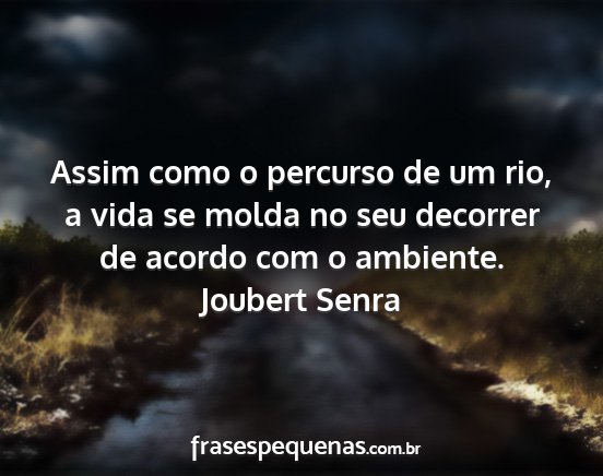 Joubert Senra - Assim como o percurso de um rio, a vida se molda...