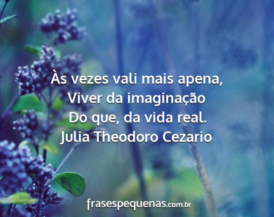 Julia Theodoro Cezario - Às vezes vali mais apena, Viver da imaginação...