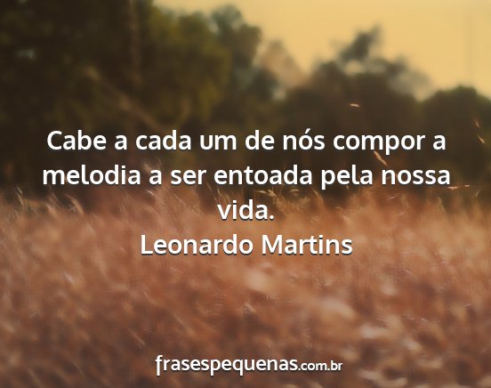 Leonardo Martins - Cabe a cada um de nós compor a melodia a ser...