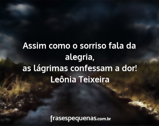 Leônia Teixeira - Assim como o sorriso fala da alegria, as...
