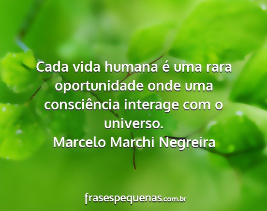 Marcelo Marchi Negreira - Cada vida humana é uma rara oportunidade onde...
