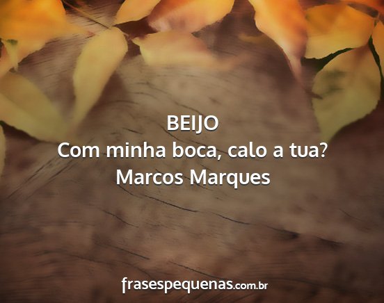 Marcos Marques - BEIJO Com minha boca, calo a tua?...