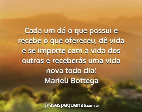 Marieli Bottega - Cada um dá o que possui e recebe o que ofereceu,...