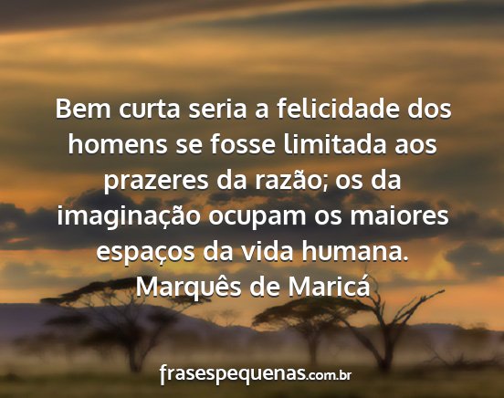 Marquês de Maricá - Bem curta seria a felicidade dos homens se fosse...