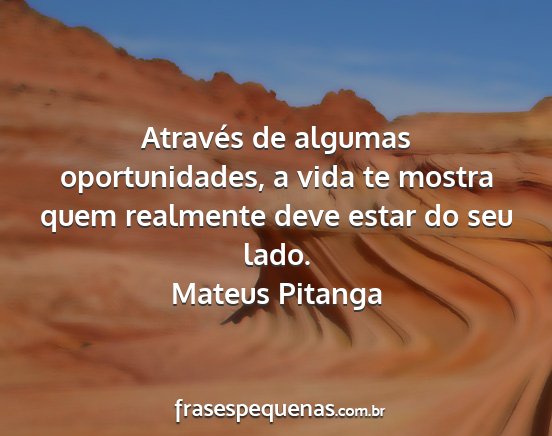 Mateus Pitanga - Através de algumas oportunidades, a vida te...