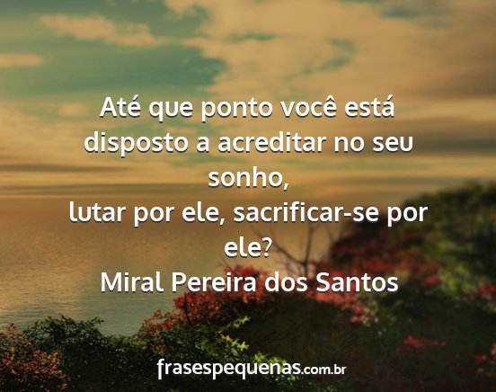 Miral Pereira dos Santos - Até que ponto você está disposto a acreditar...