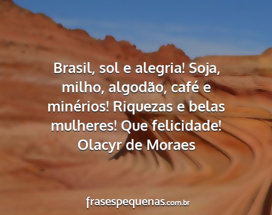 Olacyr de Moraes - Brasil, sol e alegria! Soja, milho, algodão,...