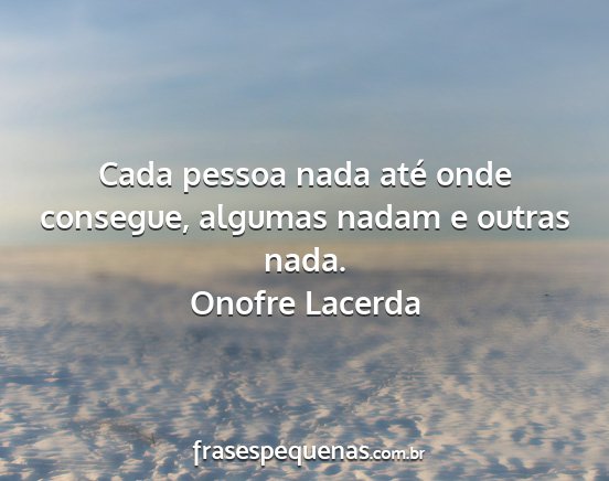 Onofre Lacerda - Cada pessoa nada até onde consegue, algumas...