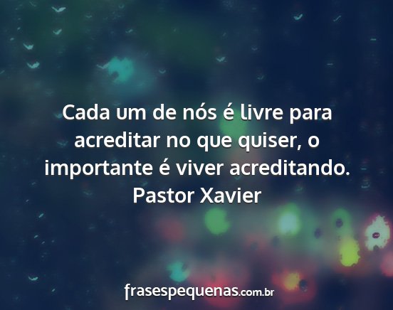 Pastor Xavier - Cada um de nós é livre para acreditar no que...