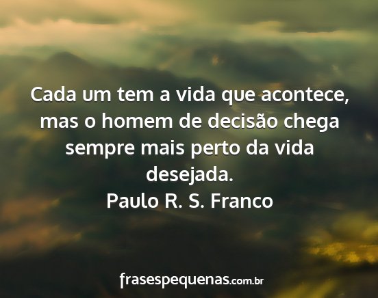 Paulo R. S. Franco - Cada um tem a vida que acontece, mas o homem de...