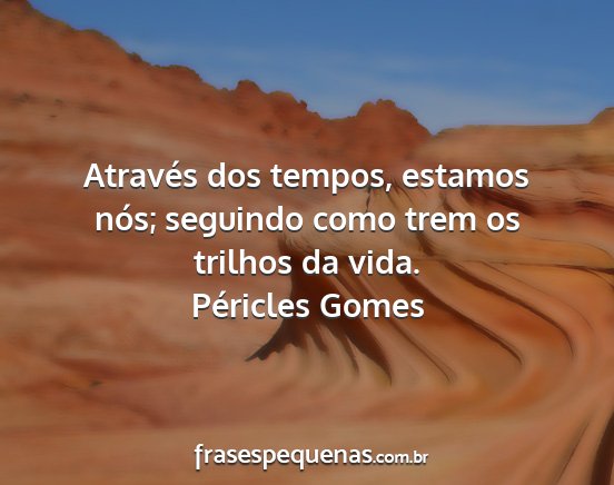 Péricles Gomes - Através dos tempos, estamos nós; seguindo como...