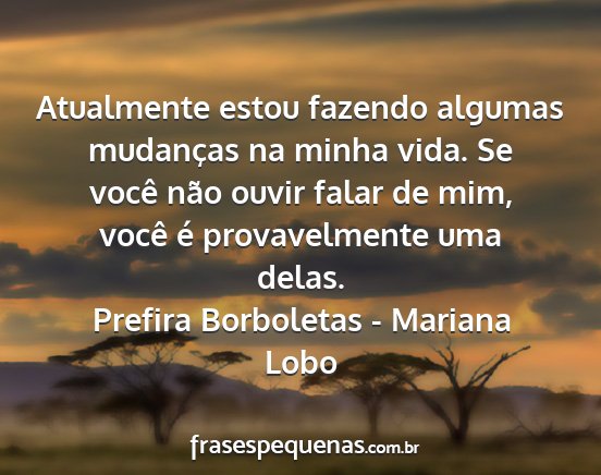 Prefira Borboletas - Mariana Lobo - Atualmente estou fazendo algumas mudanças na...