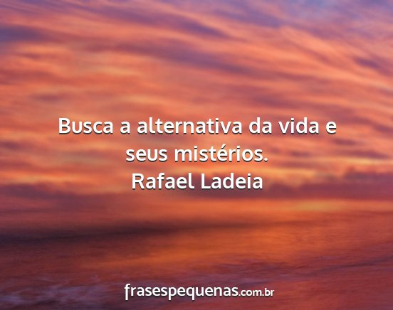 Rafael Ladeia - Busca a alternativa da vida e seus mistérios....